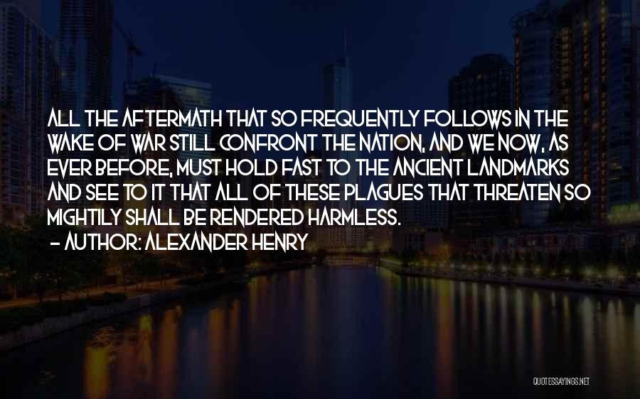 Alexander Henry Quotes: All The Aftermath That So Frequently Follows In The Wake Of War Still Confront The Nation, And We Now, As