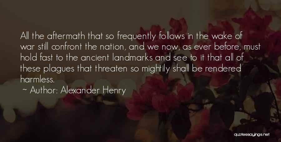 Alexander Henry Quotes: All The Aftermath That So Frequently Follows In The Wake Of War Still Confront The Nation, And We Now, As