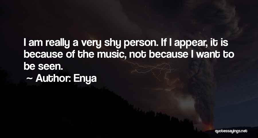 Enya Quotes: I Am Really A Very Shy Person. If I Appear, It Is Because Of The Music, Not Because I Want