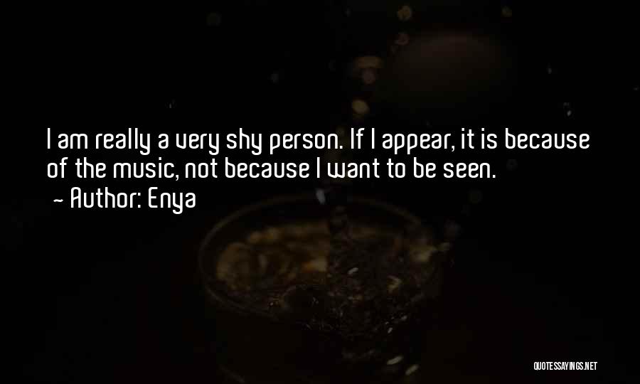 Enya Quotes: I Am Really A Very Shy Person. If I Appear, It Is Because Of The Music, Not Because I Want