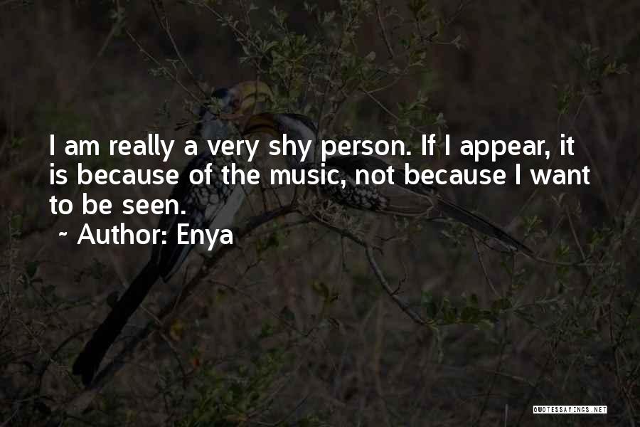 Enya Quotes: I Am Really A Very Shy Person. If I Appear, It Is Because Of The Music, Not Because I Want