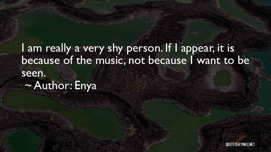 Enya Quotes: I Am Really A Very Shy Person. If I Appear, It Is Because Of The Music, Not Because I Want