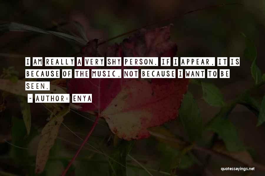 Enya Quotes: I Am Really A Very Shy Person. If I Appear, It Is Because Of The Music, Not Because I Want
