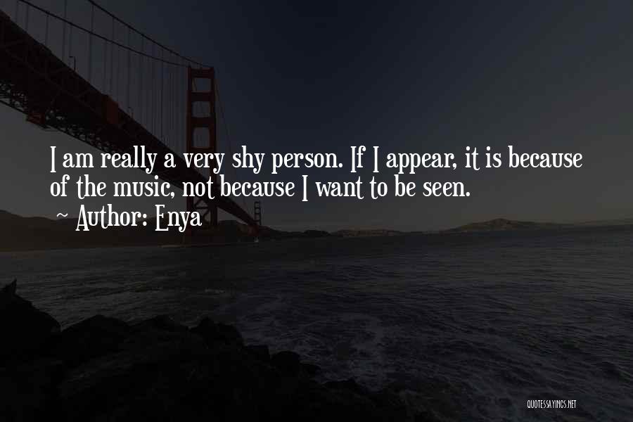 Enya Quotes: I Am Really A Very Shy Person. If I Appear, It Is Because Of The Music, Not Because I Want
