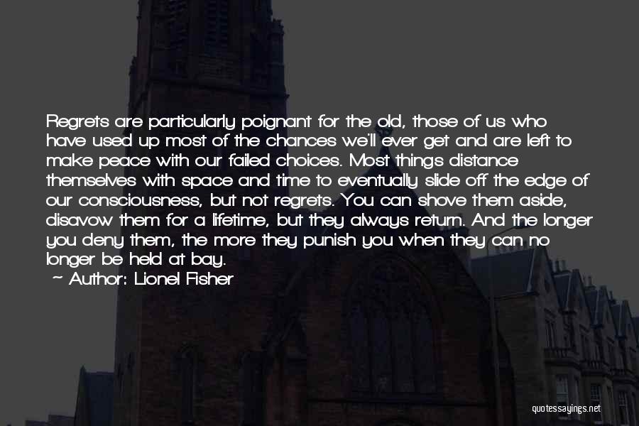 Lionel Fisher Quotes: Regrets Are Particularly Poignant For The Old, Those Of Us Who Have Used Up Most Of The Chances We'll Ever