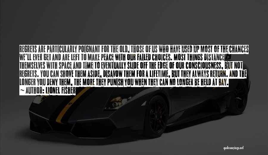 Lionel Fisher Quotes: Regrets Are Particularly Poignant For The Old, Those Of Us Who Have Used Up Most Of The Chances We'll Ever
