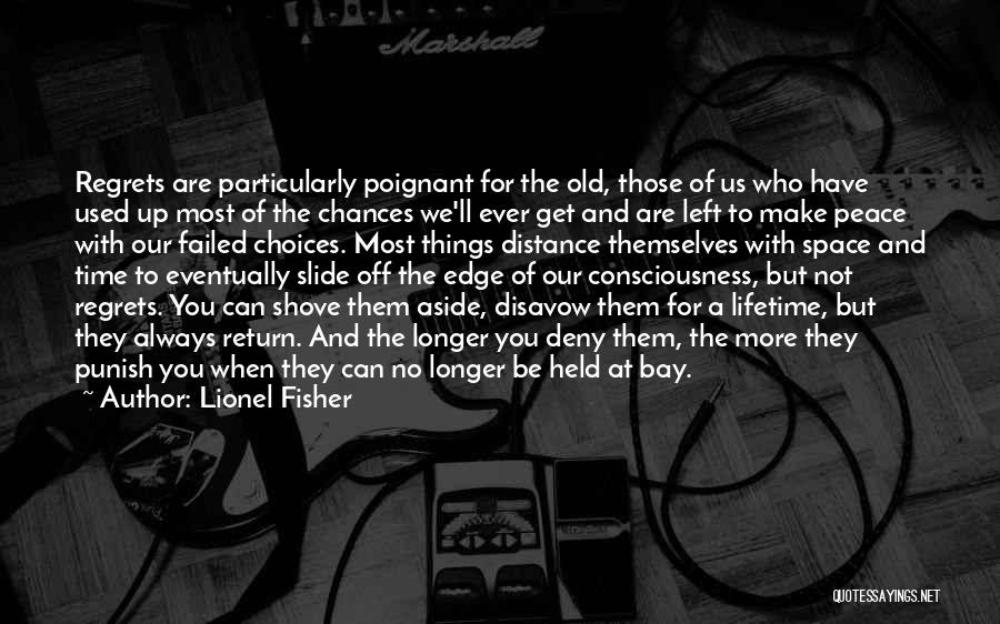 Lionel Fisher Quotes: Regrets Are Particularly Poignant For The Old, Those Of Us Who Have Used Up Most Of The Chances We'll Ever