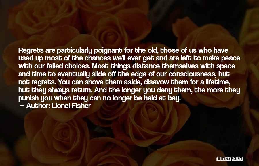 Lionel Fisher Quotes: Regrets Are Particularly Poignant For The Old, Those Of Us Who Have Used Up Most Of The Chances We'll Ever