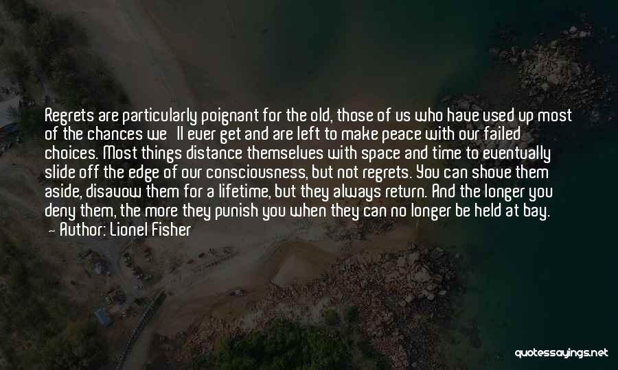 Lionel Fisher Quotes: Regrets Are Particularly Poignant For The Old, Those Of Us Who Have Used Up Most Of The Chances We'll Ever