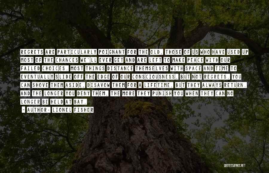 Lionel Fisher Quotes: Regrets Are Particularly Poignant For The Old, Those Of Us Who Have Used Up Most Of The Chances We'll Ever