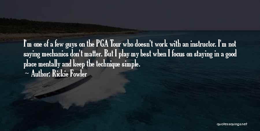 Rickie Fowler Quotes: I'm One Of A Few Guys On The Pga Tour Who Doesn't Work With An Instructor. I'm Not Saying Mechanics