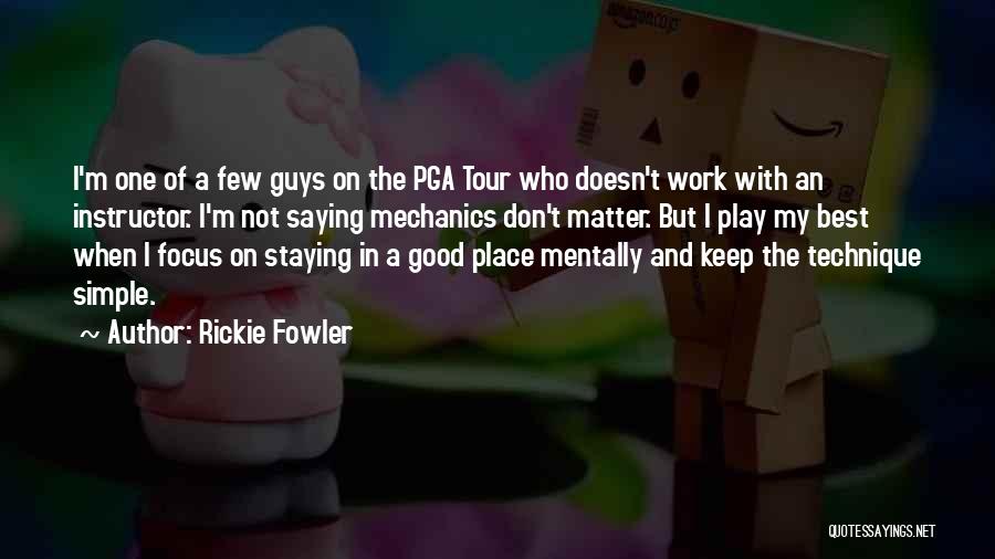 Rickie Fowler Quotes: I'm One Of A Few Guys On The Pga Tour Who Doesn't Work With An Instructor. I'm Not Saying Mechanics