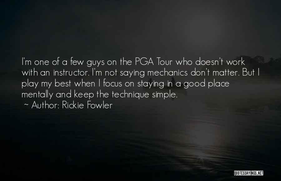 Rickie Fowler Quotes: I'm One Of A Few Guys On The Pga Tour Who Doesn't Work With An Instructor. I'm Not Saying Mechanics