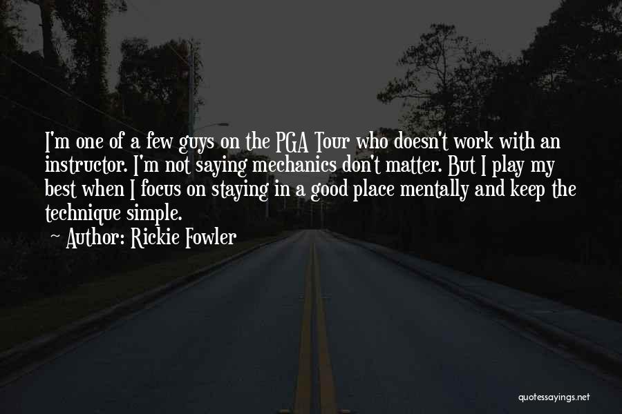 Rickie Fowler Quotes: I'm One Of A Few Guys On The Pga Tour Who Doesn't Work With An Instructor. I'm Not Saying Mechanics