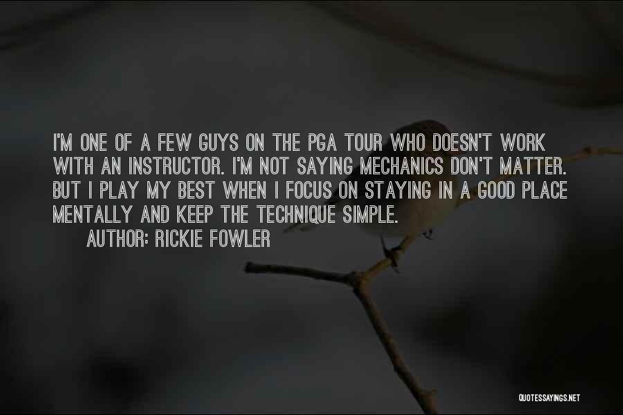 Rickie Fowler Quotes: I'm One Of A Few Guys On The Pga Tour Who Doesn't Work With An Instructor. I'm Not Saying Mechanics