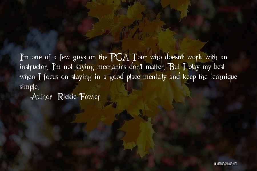 Rickie Fowler Quotes: I'm One Of A Few Guys On The Pga Tour Who Doesn't Work With An Instructor. I'm Not Saying Mechanics