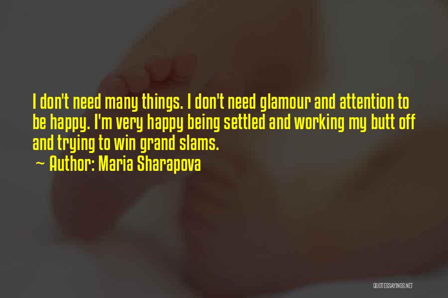 Maria Sharapova Quotes: I Don't Need Many Things. I Don't Need Glamour And Attention To Be Happy. I'm Very Happy Being Settled And