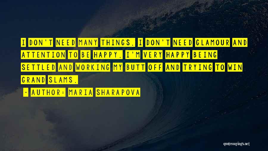 Maria Sharapova Quotes: I Don't Need Many Things. I Don't Need Glamour And Attention To Be Happy. I'm Very Happy Being Settled And