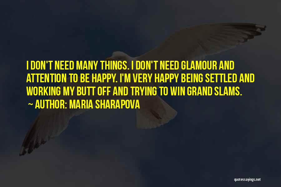 Maria Sharapova Quotes: I Don't Need Many Things. I Don't Need Glamour And Attention To Be Happy. I'm Very Happy Being Settled And
