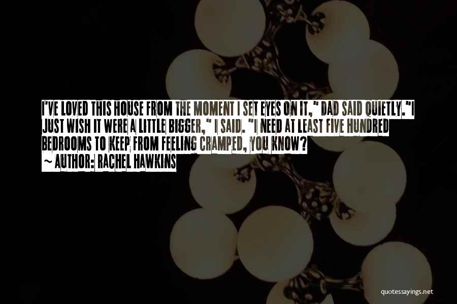 Rachel Hawkins Quotes: I've Loved This House From The Moment I Set Eyes On It, Dad Said Quietly.i Just Wish It Were A