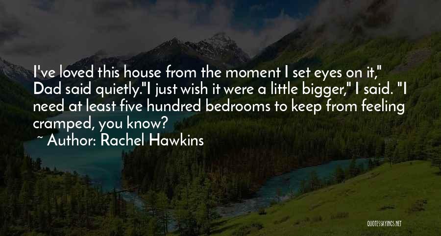 Rachel Hawkins Quotes: I've Loved This House From The Moment I Set Eyes On It, Dad Said Quietly.i Just Wish It Were A