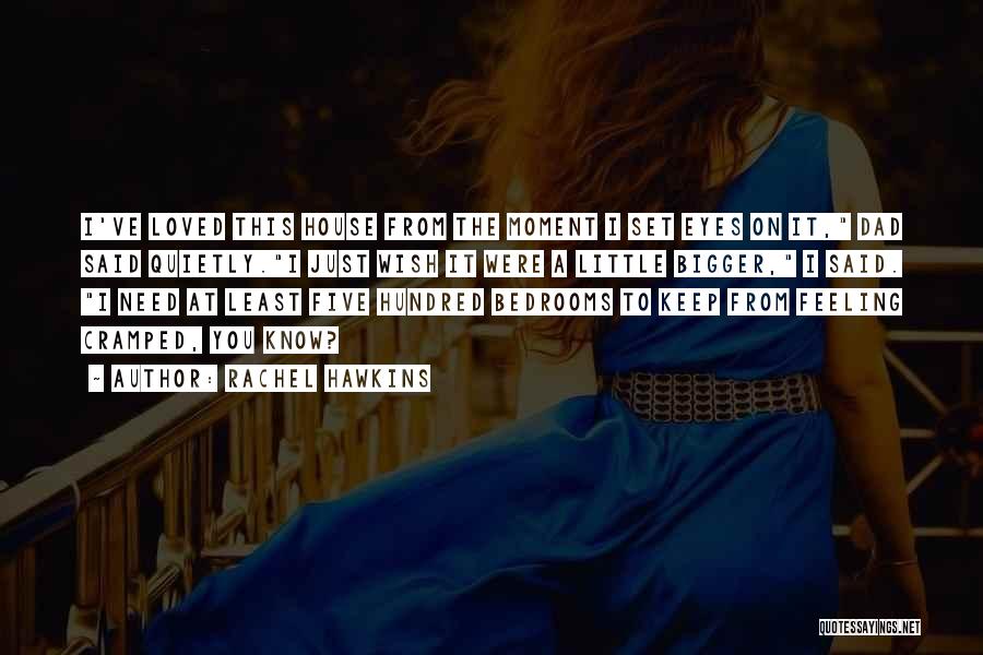 Rachel Hawkins Quotes: I've Loved This House From The Moment I Set Eyes On It, Dad Said Quietly.i Just Wish It Were A