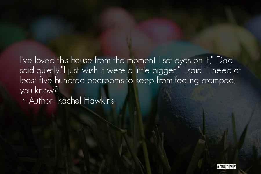 Rachel Hawkins Quotes: I've Loved This House From The Moment I Set Eyes On It, Dad Said Quietly.i Just Wish It Were A