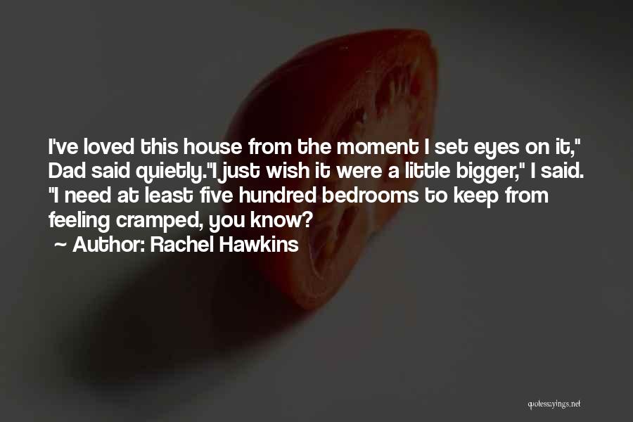 Rachel Hawkins Quotes: I've Loved This House From The Moment I Set Eyes On It, Dad Said Quietly.i Just Wish It Were A