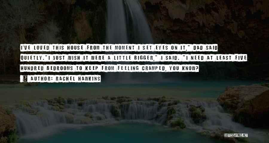 Rachel Hawkins Quotes: I've Loved This House From The Moment I Set Eyes On It, Dad Said Quietly.i Just Wish It Were A