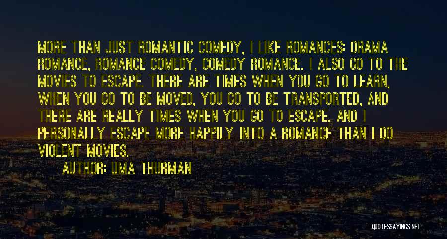 Uma Thurman Quotes: More Than Just Romantic Comedy, I Like Romances: Drama Romance, Romance Comedy, Comedy Romance. I Also Go To The Movies