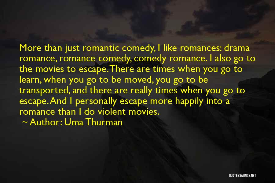 Uma Thurman Quotes: More Than Just Romantic Comedy, I Like Romances: Drama Romance, Romance Comedy, Comedy Romance. I Also Go To The Movies