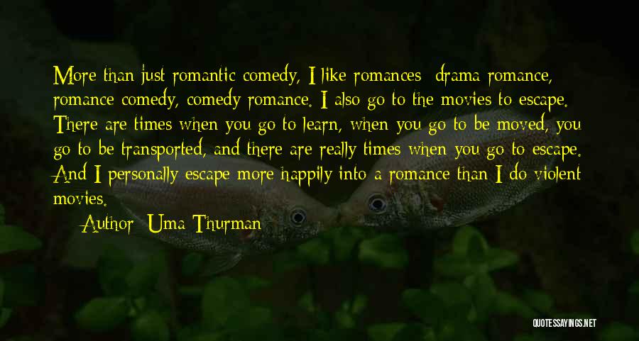 Uma Thurman Quotes: More Than Just Romantic Comedy, I Like Romances: Drama Romance, Romance Comedy, Comedy Romance. I Also Go To The Movies