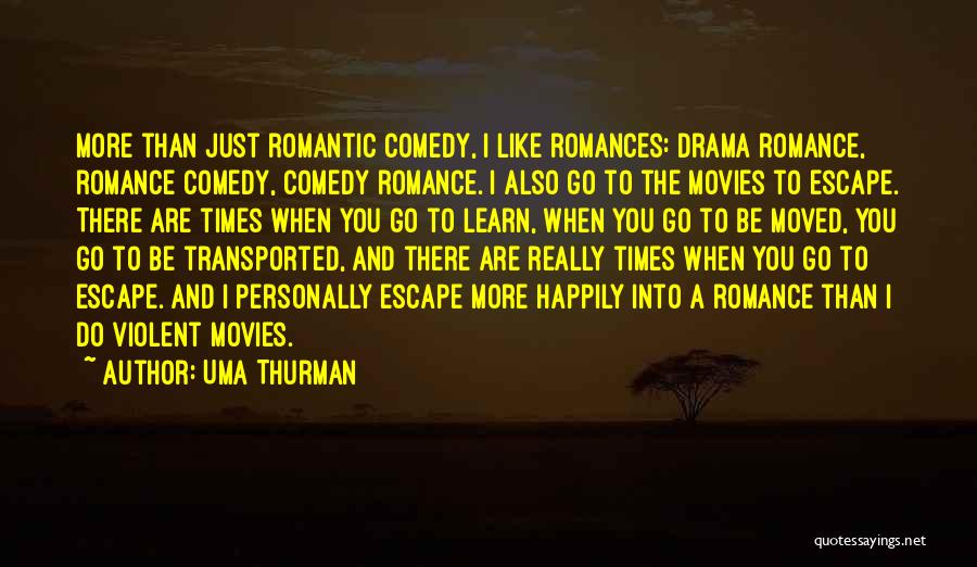 Uma Thurman Quotes: More Than Just Romantic Comedy, I Like Romances: Drama Romance, Romance Comedy, Comedy Romance. I Also Go To The Movies