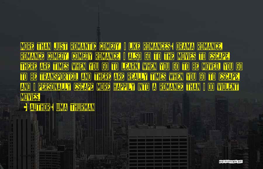 Uma Thurman Quotes: More Than Just Romantic Comedy, I Like Romances: Drama Romance, Romance Comedy, Comedy Romance. I Also Go To The Movies