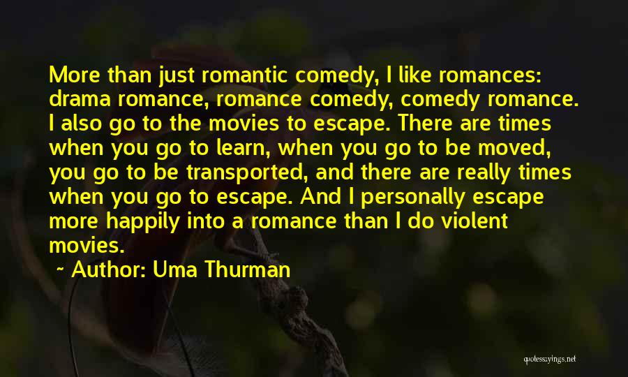 Uma Thurman Quotes: More Than Just Romantic Comedy, I Like Romances: Drama Romance, Romance Comedy, Comedy Romance. I Also Go To The Movies