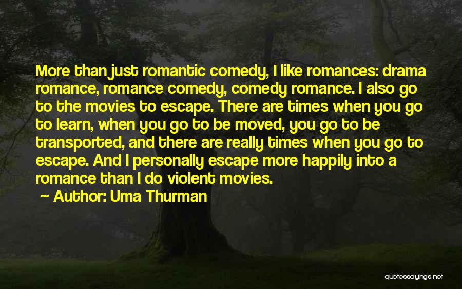 Uma Thurman Quotes: More Than Just Romantic Comedy, I Like Romances: Drama Romance, Romance Comedy, Comedy Romance. I Also Go To The Movies