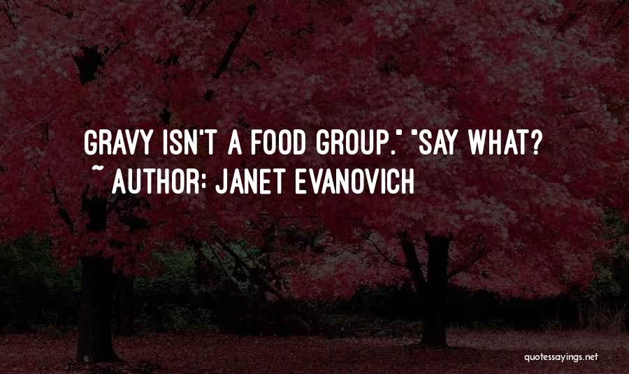 Janet Evanovich Quotes: Gravy Isn't A Food Group. Say What?