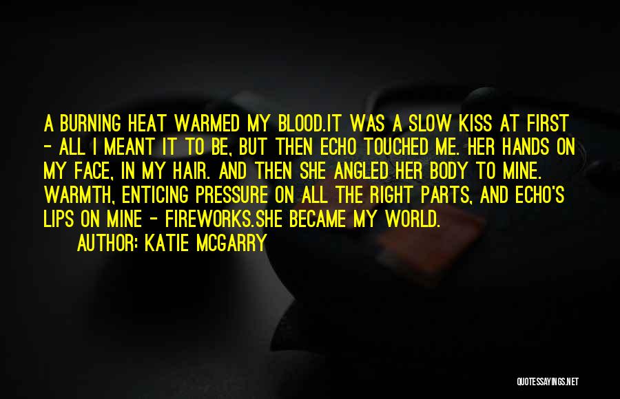 Katie McGarry Quotes: A Burning Heat Warmed My Blood.it Was A Slow Kiss At First - All I Meant It To Be, But