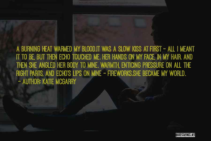 Katie McGarry Quotes: A Burning Heat Warmed My Blood.it Was A Slow Kiss At First - All I Meant It To Be, But