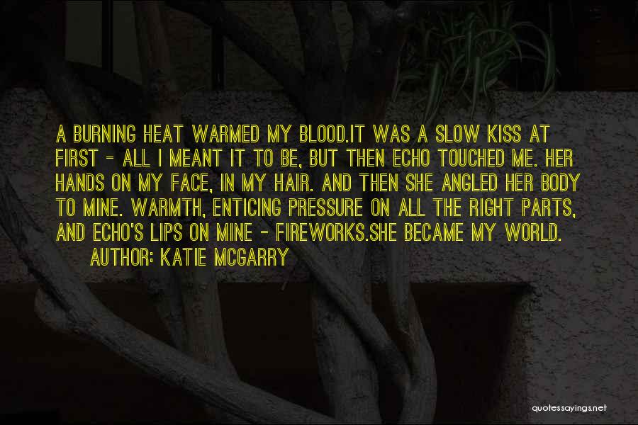 Katie McGarry Quotes: A Burning Heat Warmed My Blood.it Was A Slow Kiss At First - All I Meant It To Be, But