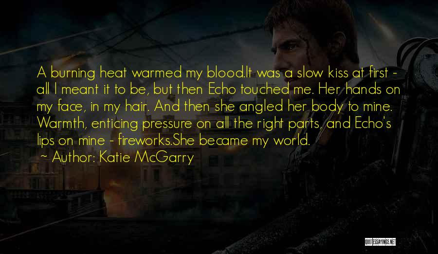 Katie McGarry Quotes: A Burning Heat Warmed My Blood.it Was A Slow Kiss At First - All I Meant It To Be, But