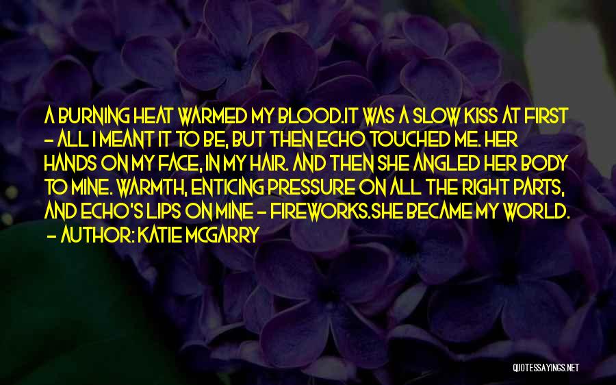 Katie McGarry Quotes: A Burning Heat Warmed My Blood.it Was A Slow Kiss At First - All I Meant It To Be, But