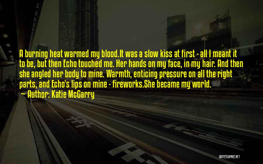 Katie McGarry Quotes: A Burning Heat Warmed My Blood.it Was A Slow Kiss At First - All I Meant It To Be, But