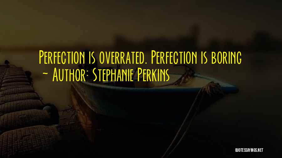 Stephanie Perkins Quotes: Perfection Is Overrated. Perfection Is Boring