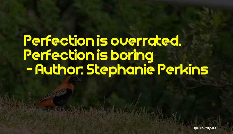 Stephanie Perkins Quotes: Perfection Is Overrated. Perfection Is Boring