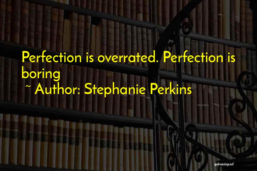 Stephanie Perkins Quotes: Perfection Is Overrated. Perfection Is Boring