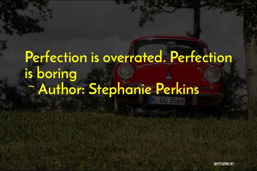Stephanie Perkins Quotes: Perfection Is Overrated. Perfection Is Boring