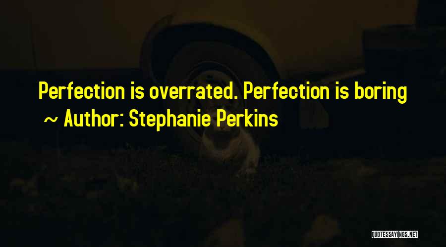 Stephanie Perkins Quotes: Perfection Is Overrated. Perfection Is Boring