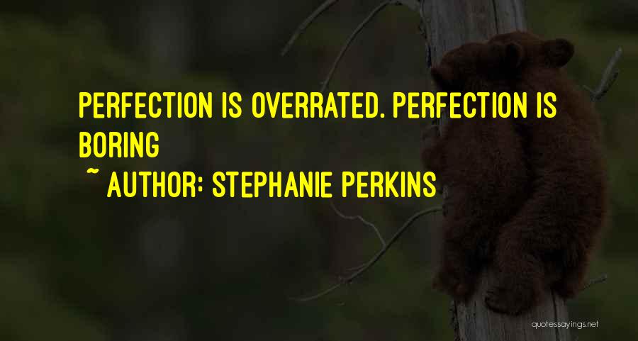 Stephanie Perkins Quotes: Perfection Is Overrated. Perfection Is Boring