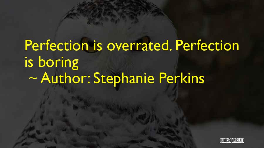 Stephanie Perkins Quotes: Perfection Is Overrated. Perfection Is Boring